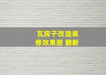 瓦房子改造装修效果图 翻新